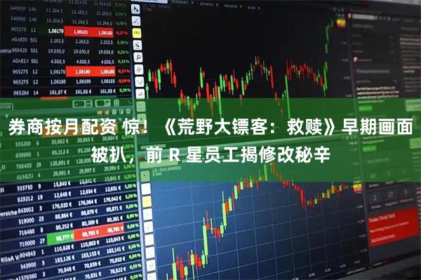 券商按月配资 惊！《荒野大镖客：救赎》早期画面被扒，前 R 星员工揭修改秘辛